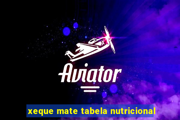 xeque mate tabela nutricional